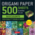 500 Sheets Succulents Origami Paper
