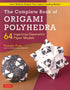 The Complete Book of Origami Polyhedra : 64 Ingenious Geometric Paper Models